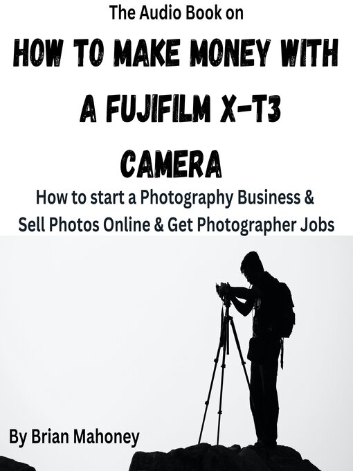 Title details for The Audio Book on How to Make Money with a Fujifilm X-T3 Camera by Brian Mahoney - Available
